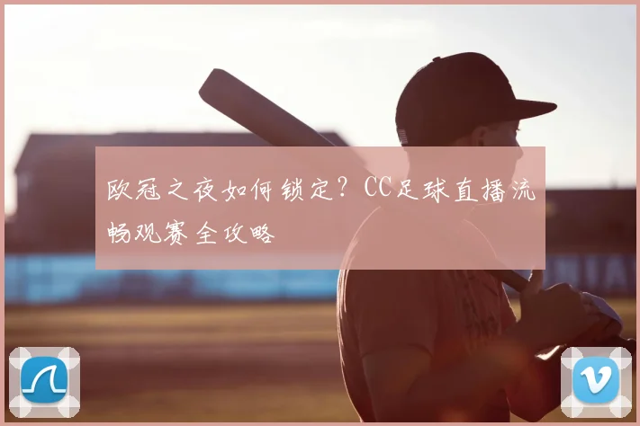 欧冠之夜如何锁定？CC足球直播流畅观赛全攻略