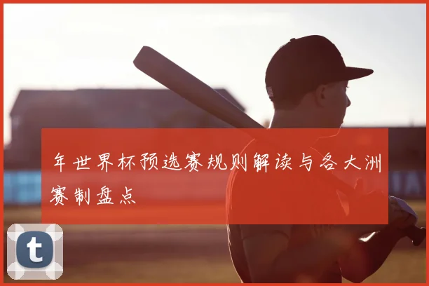 年世界杯预选赛规则解读与各大洲赛制盘点